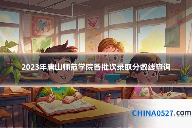 2023年唐山师范学院各批次录取分数线查询