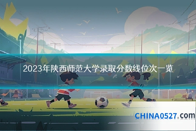 2023年陕西师范大学录取分数线位次一览