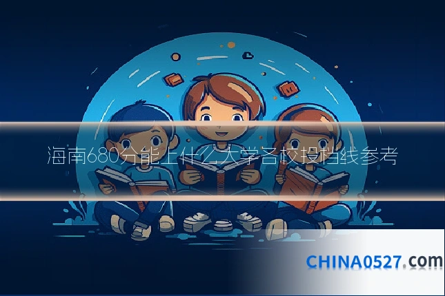 海南680分能上什么大学各校投档线参考