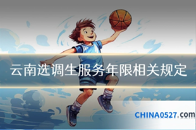 云南选调生服务年限相关规定