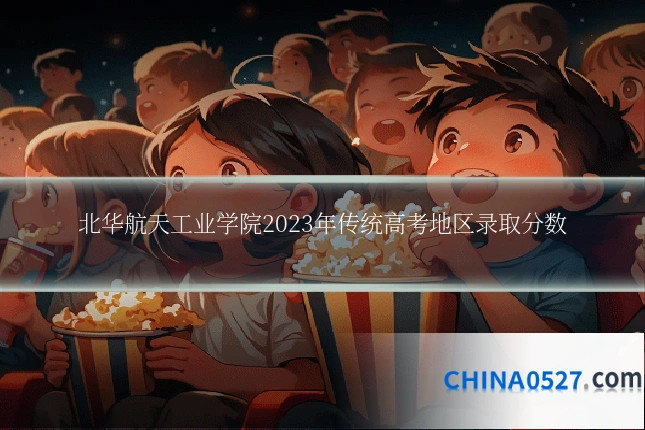 北华航天工业学院2023年传统高考地区录取分数