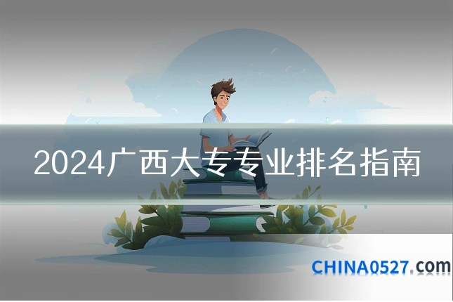 2024广西大专专业排名指南