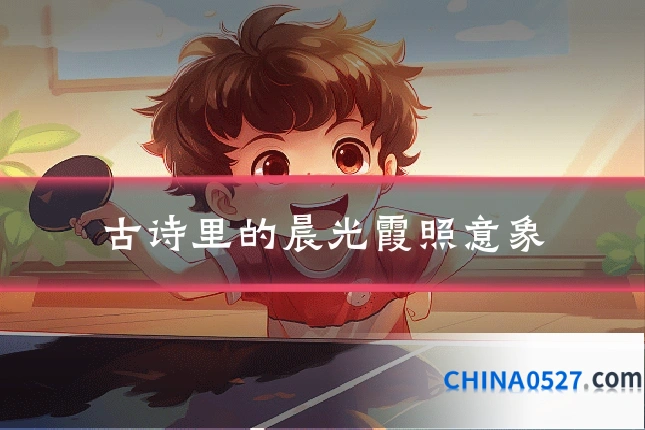 古诗里的晨光霞照意象