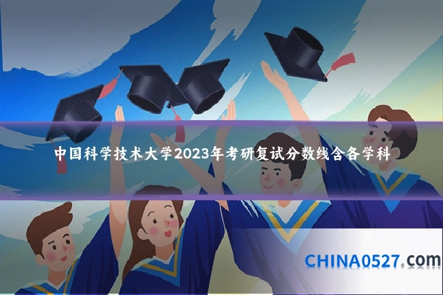 中国科学技术大学2023年考研复试分数线含各学科