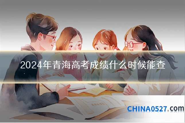 2024年青海高考成绩什么时候能查