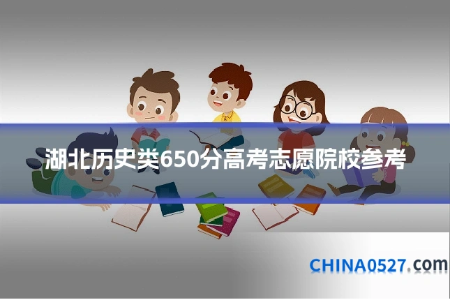湖北历史类650分高考志愿院校参考