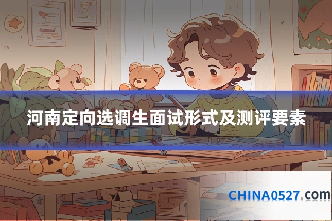 河南定向选调生面试形式及测评要素