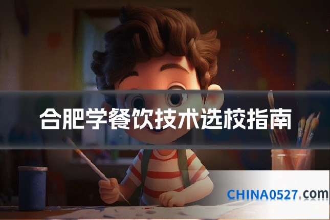 合肥学餐饮技术选校指南