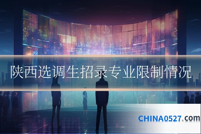 陕西选调生招录专业限制情况