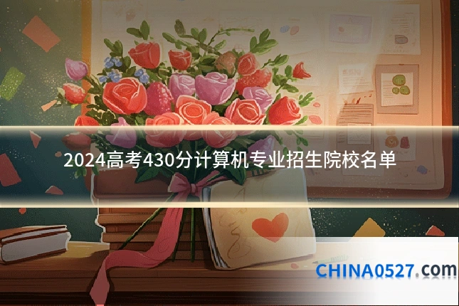 2024高考430分计算机专业招生院校名单