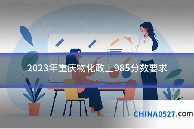 2023年重庆物化政上985分数要求