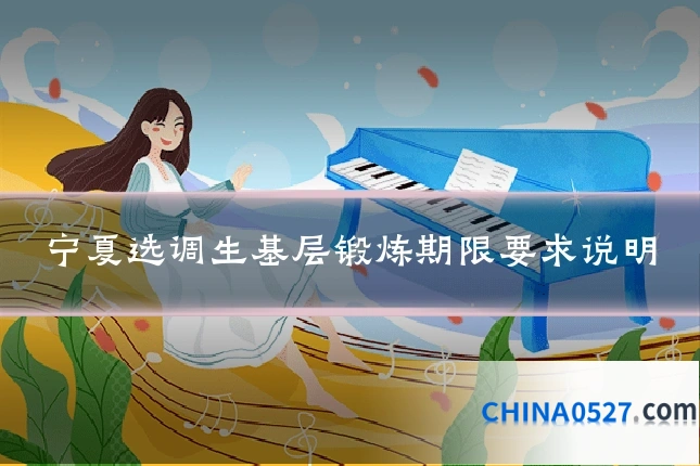 宁夏选调生基层锻炼期限要求说明