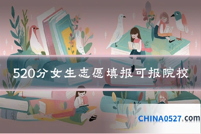 520分女生志愿填报可报院校