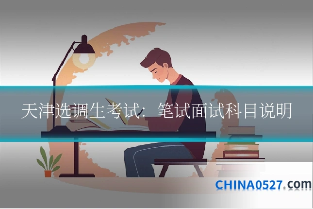 天津选调生考试：笔试面试科目说明