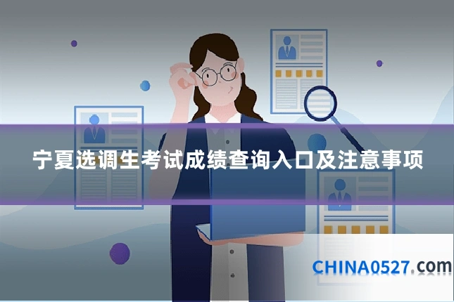 宁夏选调生考试成绩查询入口及注意事项