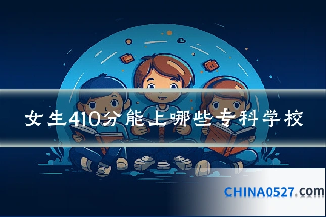 女生410分能上哪些专科学校