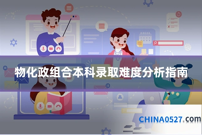 物化政组合本科录取难度分析指南