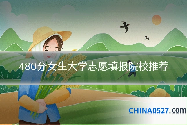 480分女生大学志愿填报院校推荐