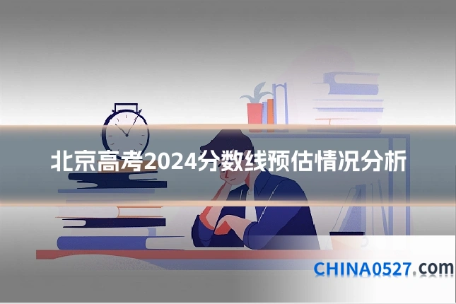 北京高考2024分数线预估情况分析