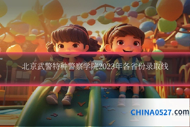 北京武警特种警察学院2023年各省份录取线
