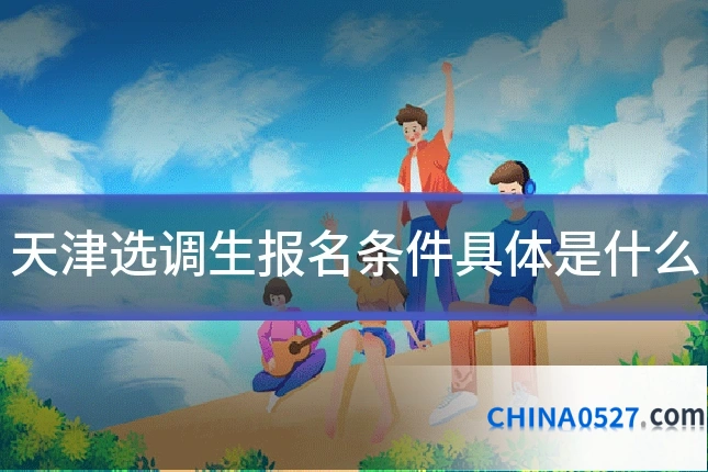 天津选调生报名条件具体是什么