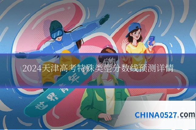2024天津高考特殊类型分数线预测详情