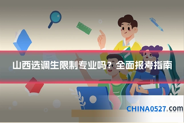 山西选调生限制专业吗？全面报考指南