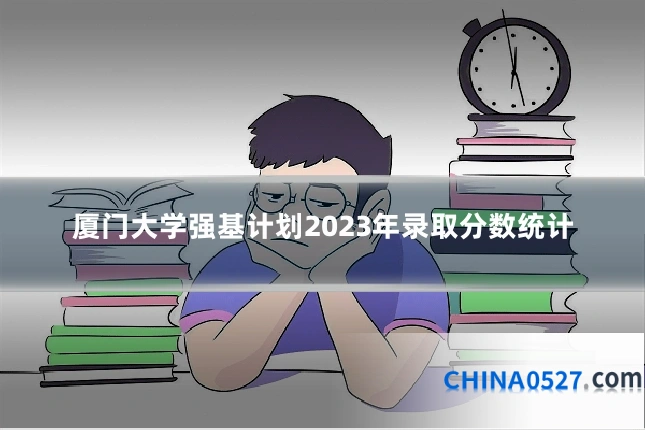 厦门大学强基计划2023年录取分数统计