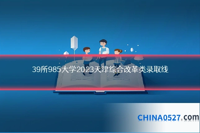 39所985大学2023天津综合改革类录取线