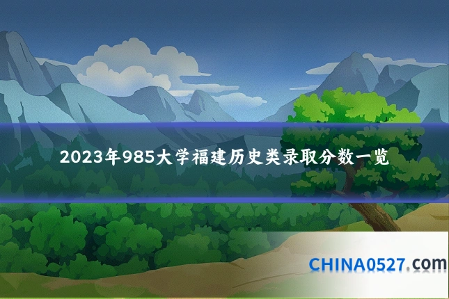2023年985大学福建历史类录取分数一览