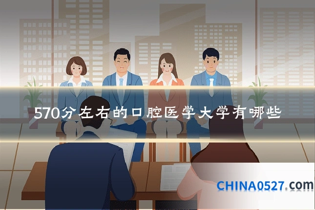 570分左右的口腔医学大学有哪些