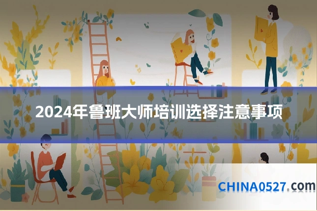 2024年鲁班大师培训选择注意事项