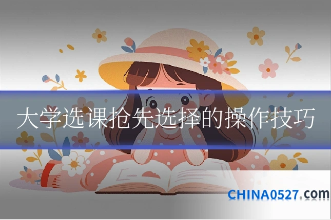 大学选课抢先选择的操作技巧
