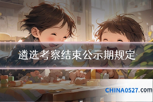 遴选考察结束公示期规定