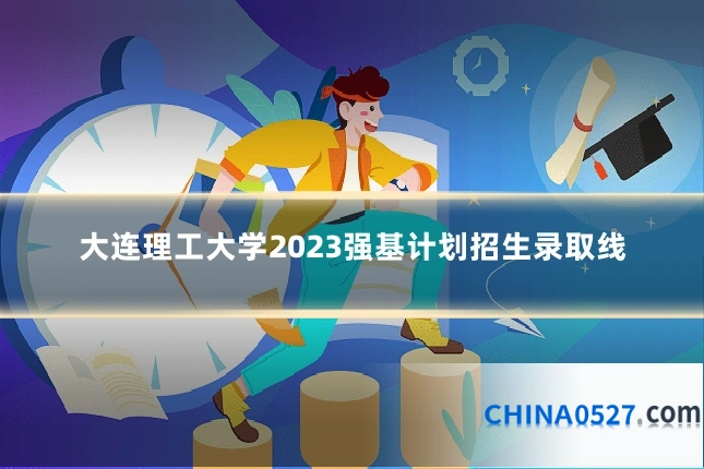 大连理工大学2023强基计划招生录取线