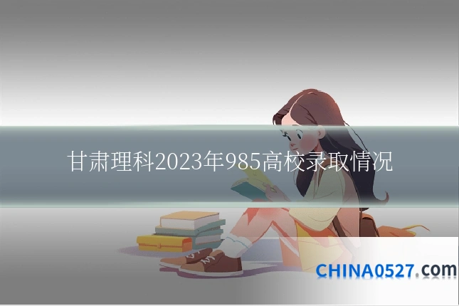 甘肃理科2023年985高校录取情况