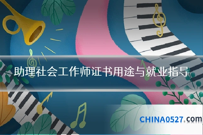 助理社会工作师证书用途与就业指导