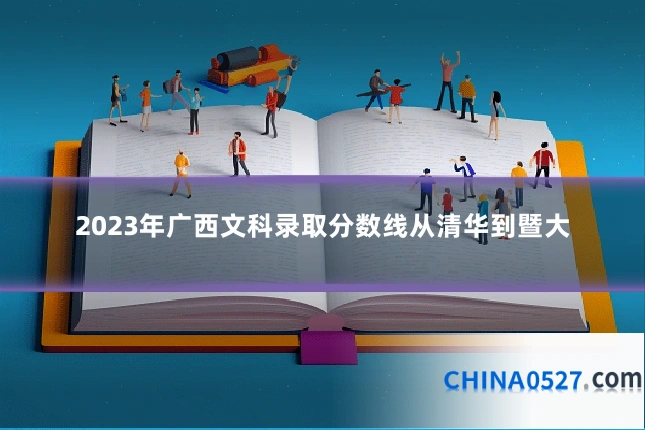 2023年广西文科录取分数线从清华到暨大
