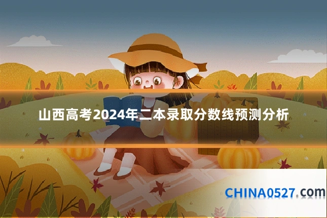 山西高考2024年二本录取分数线预测分析