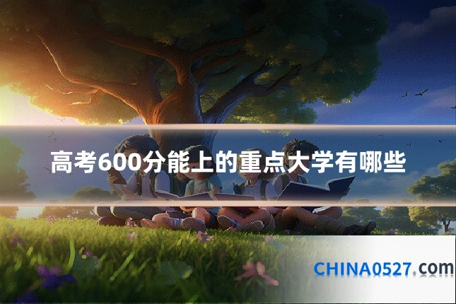 高考600分能上的重点大学有哪些
