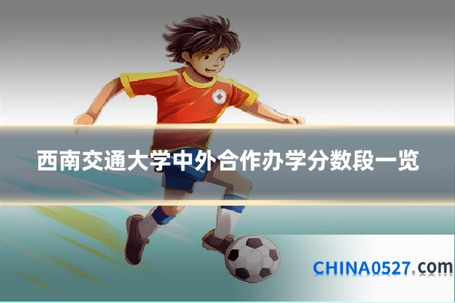 西南交通大学中外合作办学分数段一览