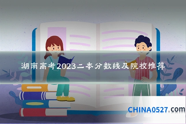 湖南高考2023二本分数线及院校推荐