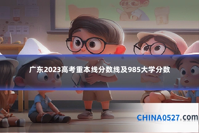 广东2023高考重本线分数线及985大学分数