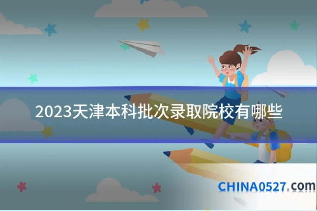 2023天津本科批次录取院校有哪些