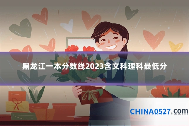 黑龙江一本分数线2023含文科理科最低分