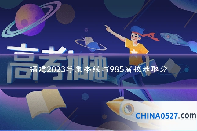 福建2023年重本线与985高校录取分