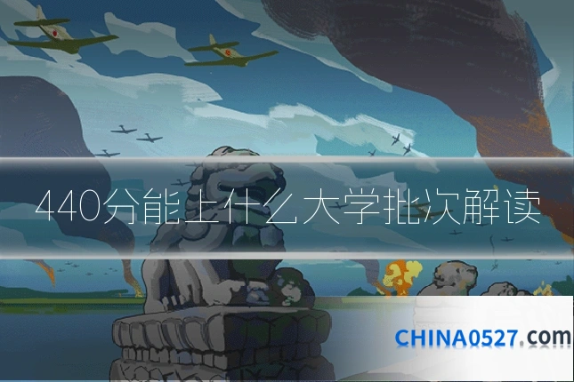 440分能上什么大学批次解读