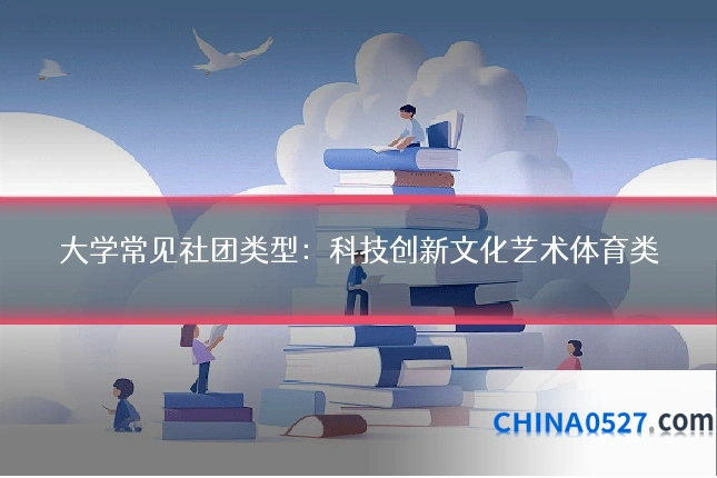 大学常见社团类型:科技创新文化艺术体育类