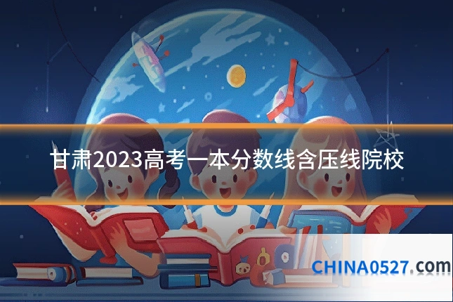 甘肃2023高考一本分数线含压线院校