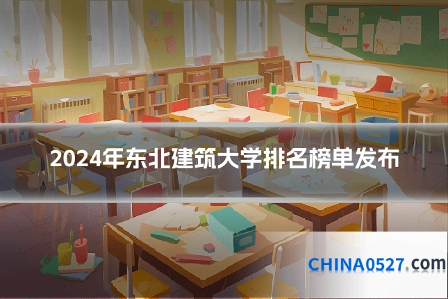 2024年东北建筑大学排名榜单发布